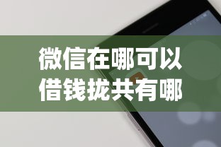 微信在哪可以借钱拢共有哪些选择？8个不查流水的小额度贷款app详解