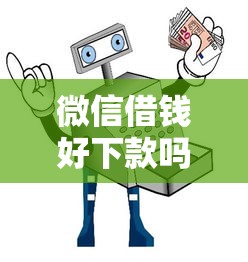 微信借钱好下款吗安全吗？十大贷款口子推荐
