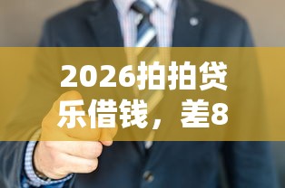 2026拍拍贷乐借钱，差8千元就选这5个平台