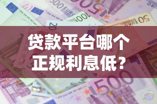 贷款平台哪个正规利息低？5个支持下款到微信的贷款平台靠谱容易通过