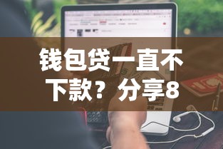 钱包贷一直不下款?分享8个2000元无门槛私借平台 钱包贷一直不下款?分享8个2000元无门槛私借平台