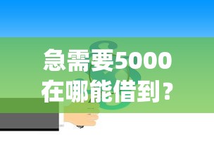 急需要5000在哪能借到？这8个APP容易借款1万块的app可以试试