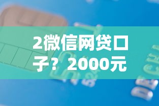 2微信网贷口子?2000元无门槛借款平台推荐,6个可以借钱的正规平台盘点 2微信网贷口子?2000元无门槛借款平台推荐,6个可以借钱的正规平台盘点