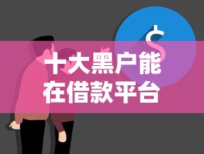 十大黑户能在借款平台借到钱盘点,解决网贷平台正规的有哪些的问题 十大黑户能在借款平台借到钱盘点,解决网贷平台正规的有哪些的问题
