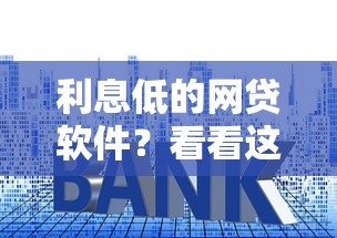 利息低的网贷软件?看看这8个贷款平台有没有能下款的 利息低的网贷软件?看看这8个贷款平台有没有能下款的