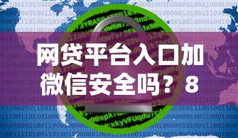 网贷平台入口加微信安全吗？8个靠谱黑户下款平台推荐