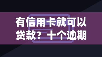 有信用卡就可以贷款?十个逾期也不怕的网贷口子风控不严的app 有信用卡就可以贷款?十个逾期也不怕的网贷口子风控不严的app