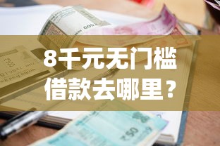 8千元无门槛借款去哪里？特别好下款的小额借钱app看这6个平台