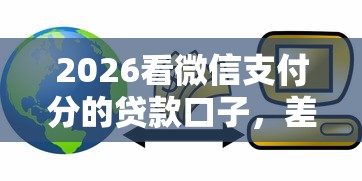 2026看微信支付分的贷款口子，差3千元就选这6个平台