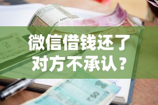微信借钱还了对方不承认？8个靠谱2025年短期借款平台,7到14天推荐