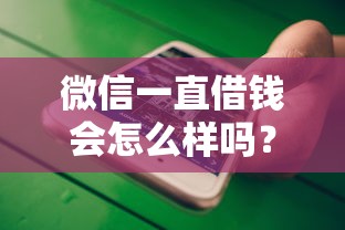 微信一直借钱会怎么样吗？这7个大数据不好平台可以借钱可以试试