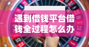 遇到借钱平台借钱全过程怎么办?或可尝试这6个微信贷款平台 遇到借钱平台借钱全过程怎么办?或可尝试这6个微信贷款平台