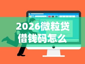 2026微粒贷借钱码怎么弄，差6千元就选这8个平台