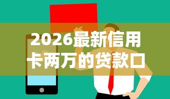 2026最新信用卡两万的贷款口子，总结十个值得信赖的借贷口子！