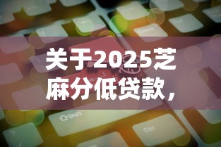 关于2025芝麻分低贷款,推荐8个信用飞类似的口子给你 关于2025芝麻分低贷款,推荐8个信用飞类似的口子给你