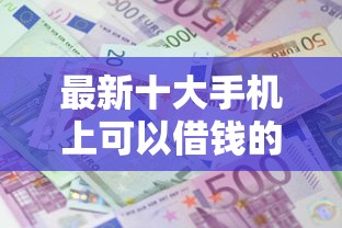 最新十大手机上可以借钱的平台,专治猎豹贷款王好下款 最新十大手机上可以借钱的平台,专治猎豹贷款王好下款