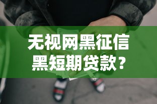 无视网黑征信黑短期贷款?这8个网贷平台借钱不查征信值得一试 无视网黑征信黑短期贷款?这8个网贷平台借钱不查征信值得一试