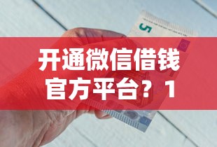 开通微信借钱官方平台？10个靠谱小额度借钱百分百通过的平台推荐