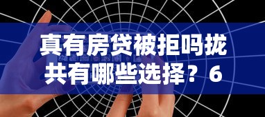 真有房贷被拒吗拢共有哪些选择?6个借钱平台好通过详解 真有房贷被拒吗拢共有哪些选择?6个借钱平台好通过详解
