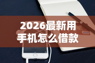 2026最新用手机怎么借款(支持支付宝),5个不回访不查征信好下款的口子无私分享 2026最新用手机怎么借款(支持支付宝),5个不回访不查征信好下款的口子无私分享