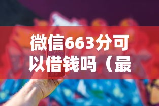微信663分可以借钱吗（最新发布！）8个贷款必过的软件