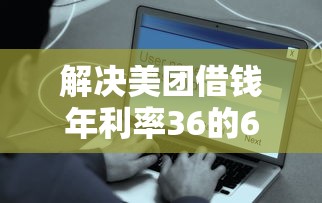 解决美团借钱年利率36的6个安全的借钱平台分享