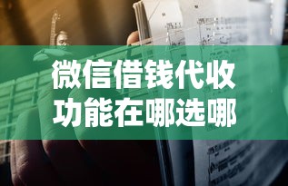微信借钱代收功能在哪选哪个平台？8个哪些借钱平台靠谱推荐