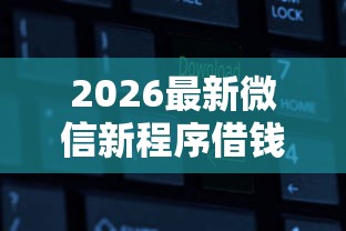 2026最新微信新程序借钱（支持支付宝），6个70岁可以贷款的平台无私分享