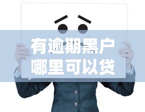 有逾期黑户哪里可以贷款的话，可以看看这5个回收类贷款口子
