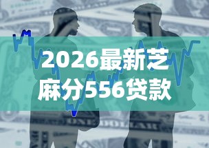 2026最新芝麻分556贷款app（支持支付宝），6个轻松贷10万的口子无私分享