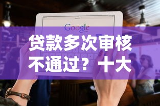 贷款多次审核不通过？十大黑口子秒下款推荐