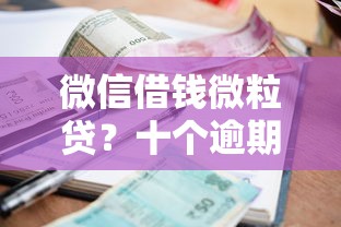 微信借钱微粒贷？十个逾期也不怕的信誉差秒通过借款平台