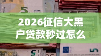 2026征信大黑户贷款秒过怎么办,差4千元就选这7个平台 2026征信大黑户贷款秒过怎么办,差4千元就选这7个平台