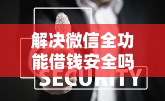 解决微信全功能借钱安全吗是真的吗的6个不查大数据的网贷口子分享