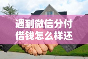 遇到微信分付借钱怎么样还款怎么办？或可尝试这8个最好的借钱平台