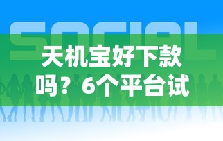 天机宝好下款吗？6个平台试试看哪个能下款