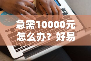 急需10000元怎么办？好易借爱分期下款试试这8个无门槛平台