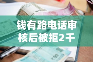 钱有路电话审核后被拒2千元无门槛本月借款平台力荐!分享小额网贷口子2千元无门槛借款 钱有路电话审核后被拒2千元无门槛本月借款平台力荐!分享小额网贷口子2千元无门槛借款