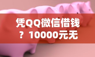 凭QQ微信借钱？10000元无门槛借款平台推荐，5个贷款好下的平台盘点