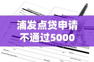 浦发点贷申请不通过5000元无门槛本月借款平台力荐！分享小额网贷口子5000元无门槛借款