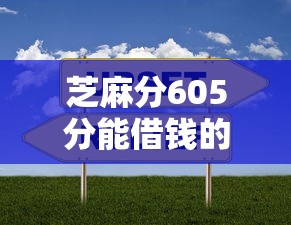 芝麻分605分能借钱的平台在哪借比较容易？类似强制下款的8个口子参考