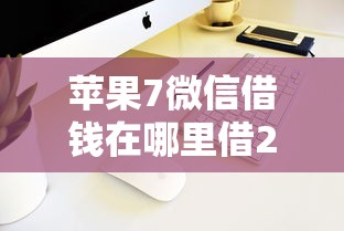 苹果7微信借钱在哪里借20000元无门槛本月借款平台力荐！分享小额网贷口子20000元无门槛借款