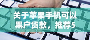 关于苹果手机可以黑户贷款，推荐5个借款平台黑名单可以借钱给你