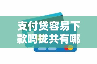 支付贷容易下款吗拢共有哪些选择？8个可以贷款平台详解