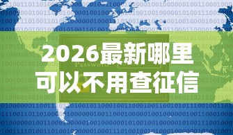 2026最新哪里可以不用查征信就可以借钱的，总结十个不看征信容易贷款的平台！