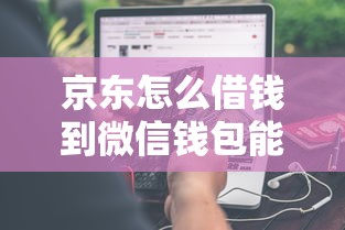 京东怎么借钱到微信钱包能借到钱吗？1万元无门槛借款7个平台推荐
