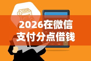 2026在微信支付分点借钱，差1000元就选这7个平台