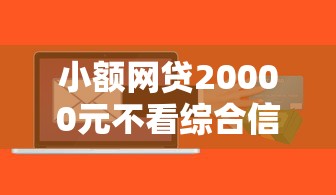 小额网贷20000元不看综合信用评分能下款的软件，不通过银行的贷款中心的6个平台介绍