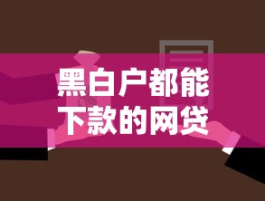 黑白户都能下款的网贷叫什么名字就选这6个7千元贷款平台不上征信