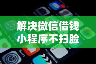 解决微信借钱小程序不扫脸的8个微信贷款平台分享